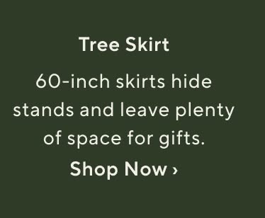 Tree Skirt. 60-inch skirts hide stands and leave plenty of space for gifts. Shop tree skirts now.